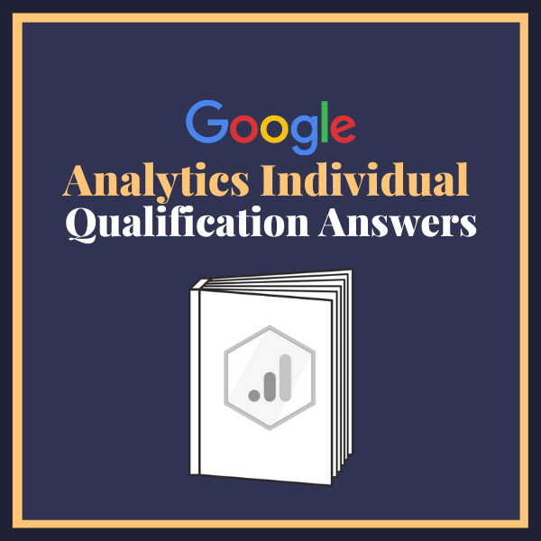 Google Analytics Individual Qualification Exam Answers